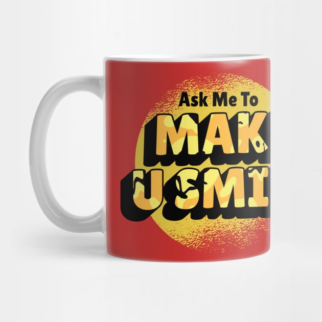 Ask Me To Make You Smile Beautiful design by yassinebd